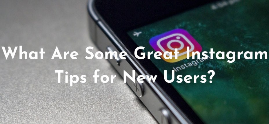 What Are Some Great Instagram Tips For New Users?