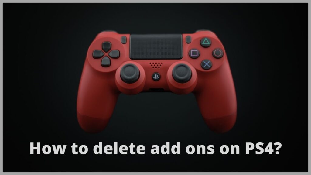 How to delete add ons on PS4 ?