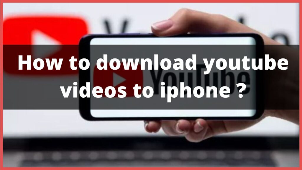 3 ways: How to download youtube videos to iPhone?