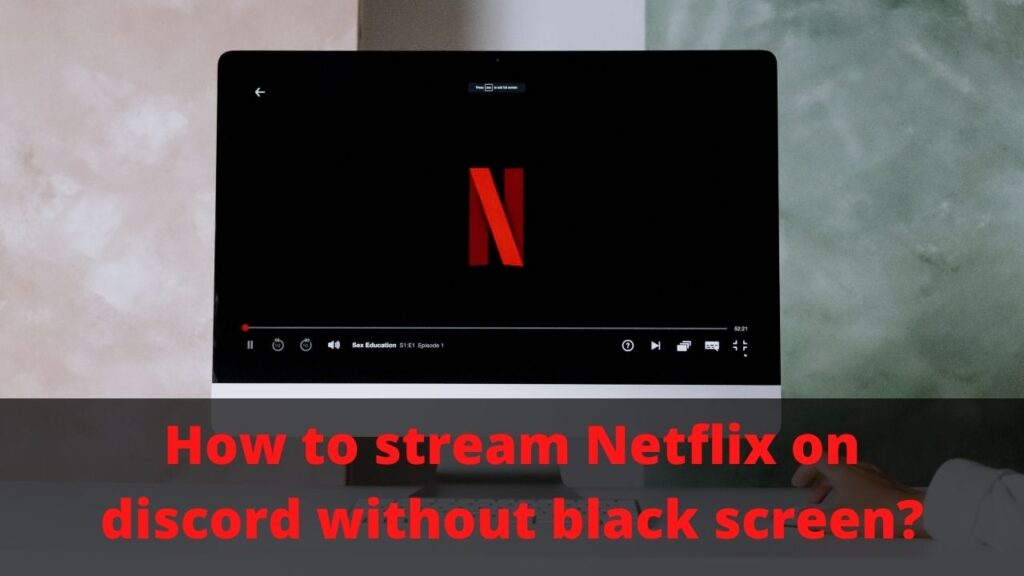 How to stream Netflix on discord without black screen