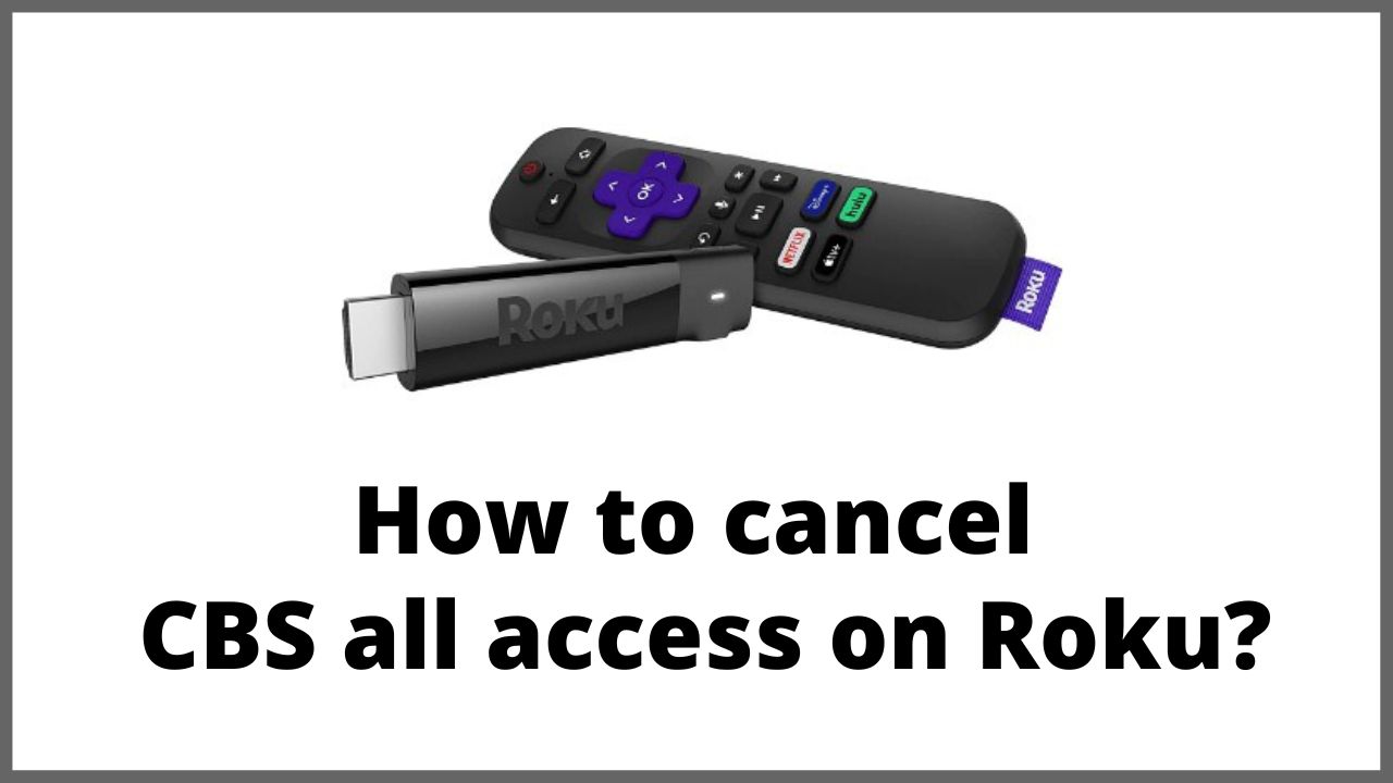 How to cancel CBS all access on Roku