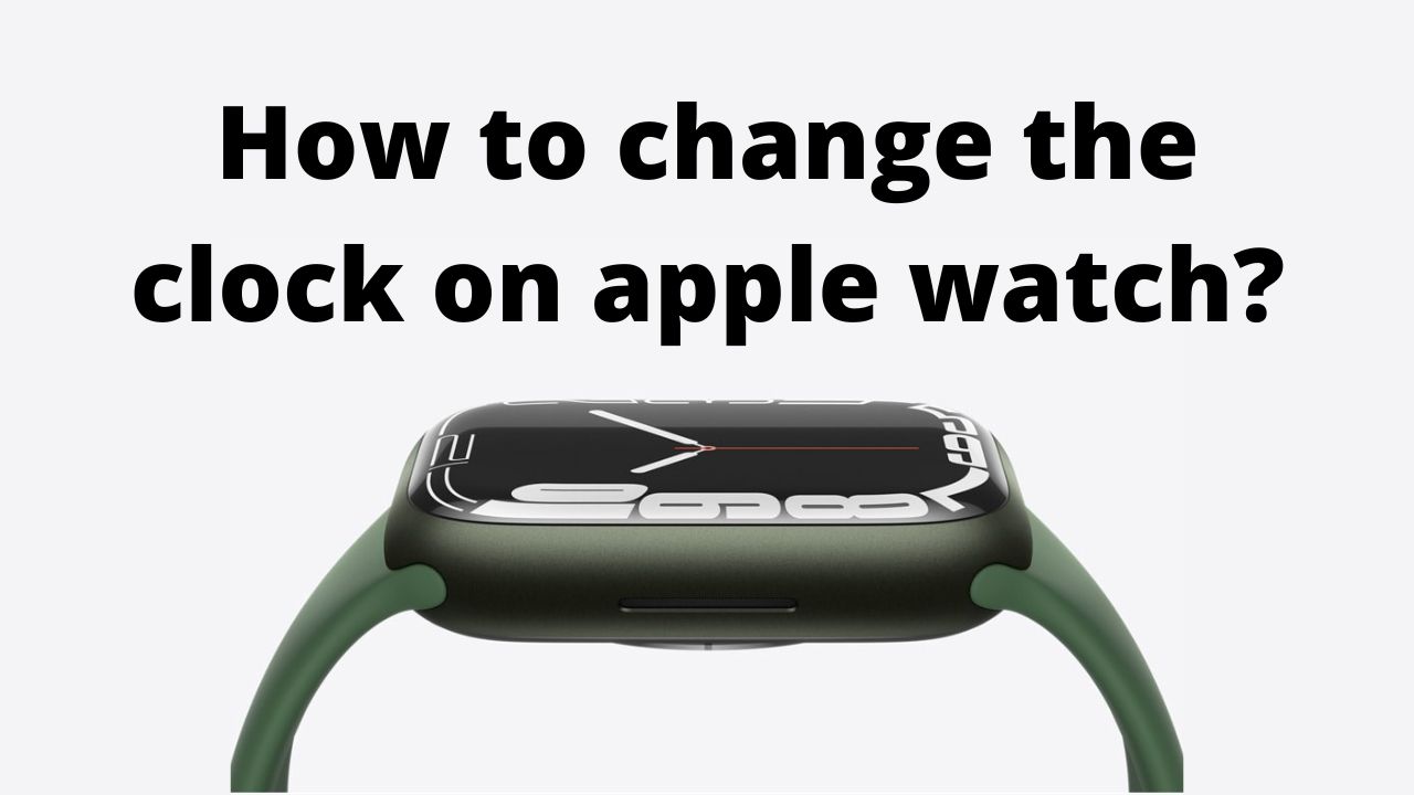 How to change the clock on apple watch