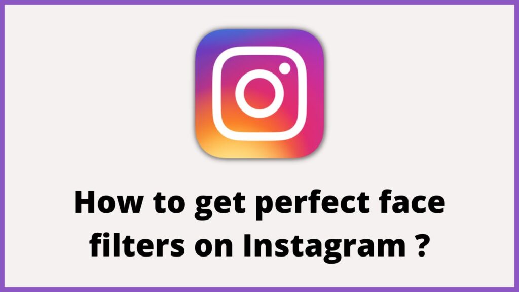 How to get perfect face filters on Instagram