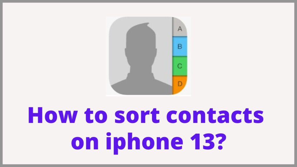 How to sort contacts on iphone 13