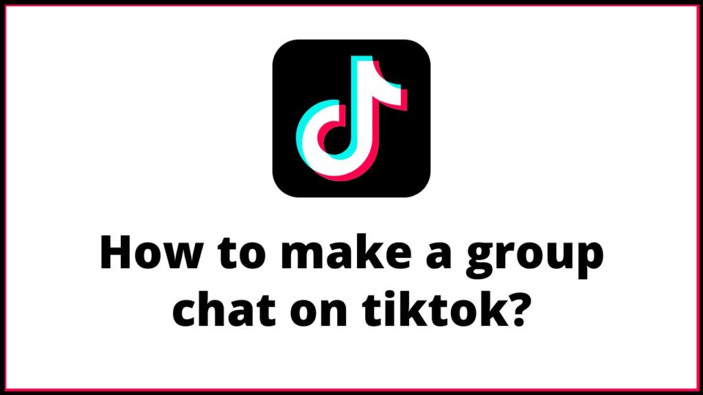How to make a group chat on TikTok