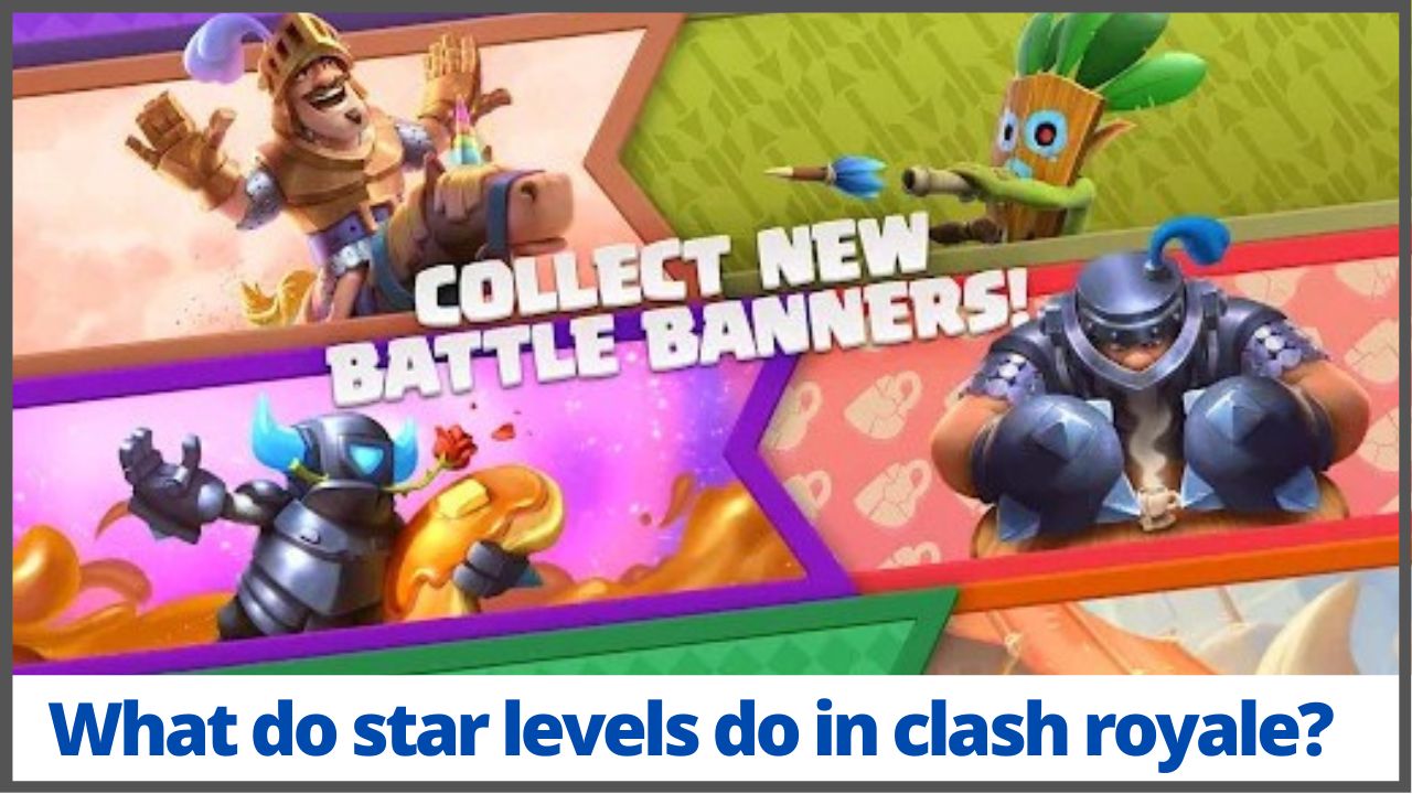 What do star levels do in clash royale