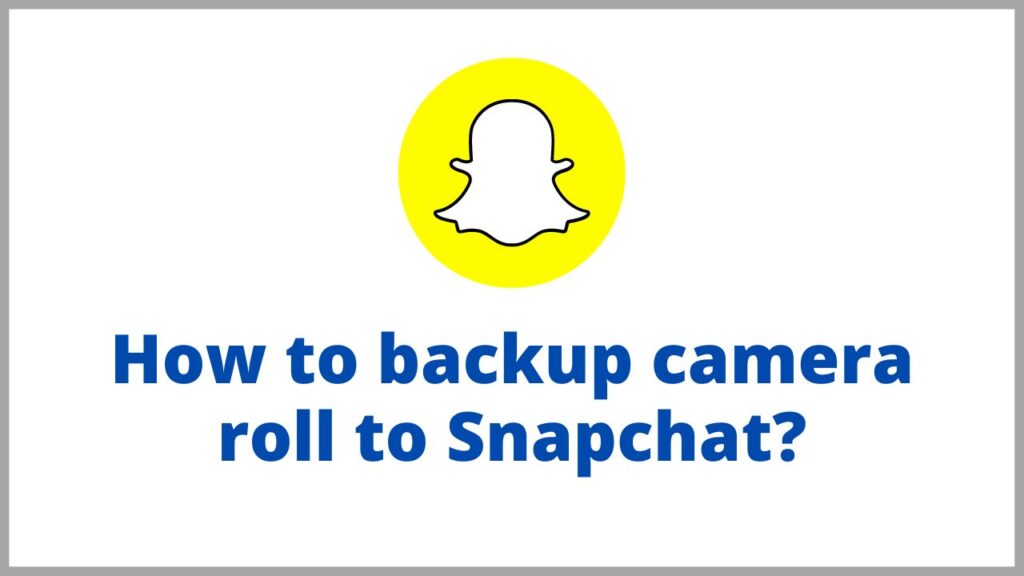 How to backup camera roll to Snapchat